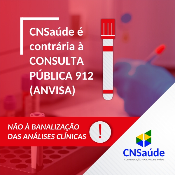 A proposta vai contra os requisitos exigidos e já consolidados em relação ao funcionamento dos laboratórios clínicos - CNSaúde é contrária à  CONSULTA PÚBLICA 912 (ANVISA)